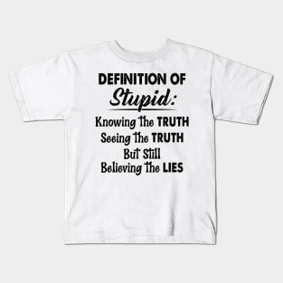 Definition Of Stupid Knowing The Truth Seeing The Truth But Still Believing The Lies Shirt Kids T-Shirt